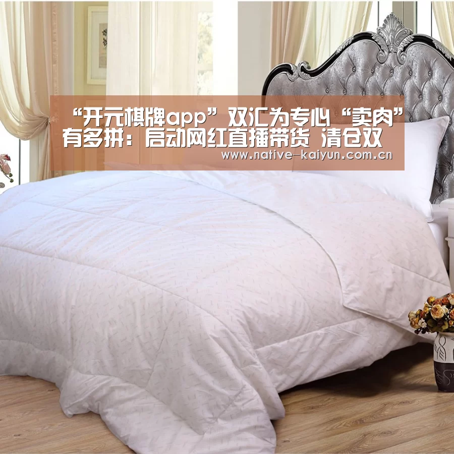 “开元棋牌app”双汇为专心“卖肉”有多拼:启动网红直播带货 清仓双汇地产股权(图3) 开云体育平台